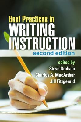 Best Practices in Writing Instruction - Graham, Steve, Edd (Editor), and MacArthur, Charles A, PhD (Editor), and Fitzgerald, Jill, PhD (Editor)