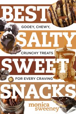 Best Salty Sweet Snacks: Gooey, Chewy, Crunchy Treats for Every Craving - Sweeney, Monica