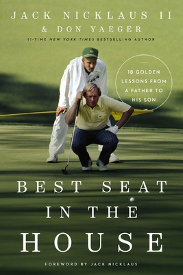 Best Seat in the House: 18 Golden Lessons from a Father to His Son - Nicklaus II, Jack, and Yaeger, Don