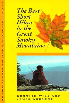 Best Short Hikes: Great Smoky Mountains - Wise, Kenneth, and Andrews, James (Contributions by)