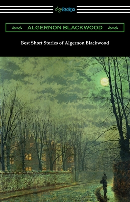 Best Short Stories of Algernon Blackwood - Blackwood, Algernon