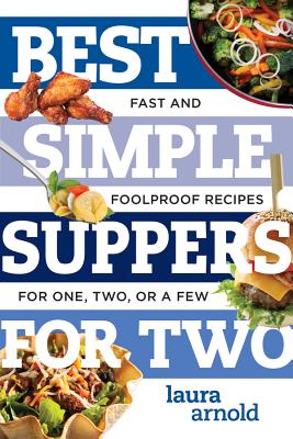 Best Simple Suppers for Two: Fast and Foolproof Recipes for One, Two, or a Few - Arnold, Laura