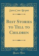 Best Stories to Tell to Children (Classic Reprint)