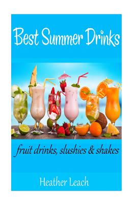 Best Summer Drinks: Fruit drinks, Slushies and Shakes - Leach, Heather