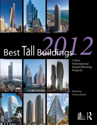 Best Tall Buildings 2012: CTBUH International Award Winning Projects - Wood, Antony (Editor)