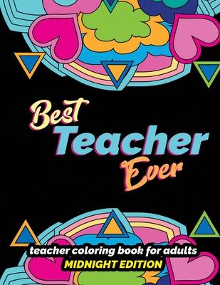 Best Teacher Ever: Teacher Coloring Book for Adults Midnight Edition: Funny & Stress Relieving Thank You Gift for Teacher Retirement, End of School Year and Graduation (Black Background Coloring Book for Grown Ups) - Swanson, Megan