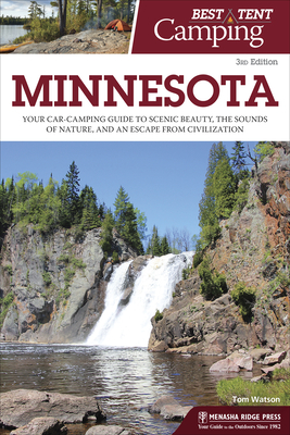 Best Tent Camping: Minnesota: Your Car-Camping Guide to Scenic Beauty, the Sounds of Nature, and an Escape from Civilization - Watson, Tom