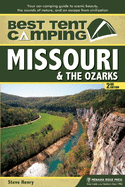 Best Tent Camping: Missouri and the Ozarks: Your Car-Camping Guide to Scenic Beauty, the Sounds of Nature, and an Escape from Civilization