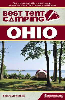 Best Tent Camping: Ohio: Your Car-Camping Guide to Scenic Beauty, the Sounds of Nature, and an Escape from Civilization - Loewendick, Robert