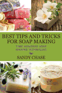 Best Tips And Tricks For Soap Making: Time Honored Soap Making Techniques