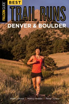 Best Trail Runs Denver, Boulder & Colorado Springs - Chase, Adam W, and Hobbs, Nancy, and Jones, Peter