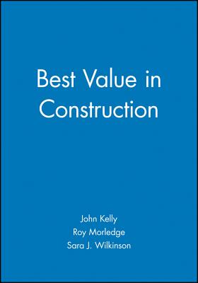 Best Value in Construction - Kelly, John (Editor), and Morledge, Roy (Editor), and Wilkinson, Sara J (Editor)