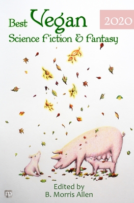 Best Vegan Science Fiction & Fantasy 2020 - Allen, B Morris (Editor)