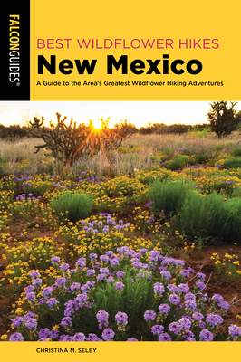 Best Wildflower Hikes New Mexico: A Guide to the Area's Greatest Wildflower Hiking Adventures - Selby, Christina M.