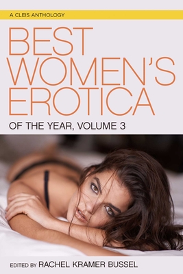 Best Women's Erotica of the Year, Volume 3 - Bussel, Rachel Kramer (Editor), and Barnette, Abigail (Contributions by), and Woe, Rachel (Contributions by)