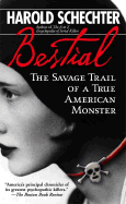 Bestial: The Savage Trail of a True American Monster - Schechter, Harold