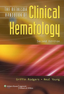Bethesda Handbook of Clinical Hematology - Rodgers, Griffin P, MD, Facp (Editor), and Young, Neal S, MD (Editor)
