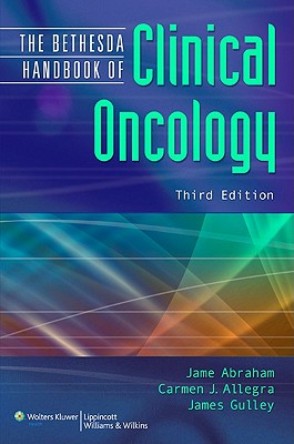 Bethesda Handbook of Clinical Oncology - Abraham, Jame, MD, Facp (Editor), and Allegra, Carmen J, MD (Editor), and Gulley, James, MD, PhD (Editor)