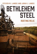 Bethlehem Steel: Rusting Relic