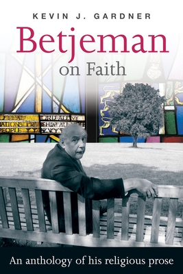 Betjeman on Faith: An Anthology Of His Religious Prose - Gardner, Kevin J.