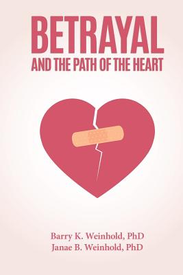 Betrayal and the Path of the Heart - Weinhold Phd, Janae B, and Weinhold Phd, Barry K