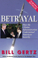 Betrayal: How the Clinton Administration Undermined American Security