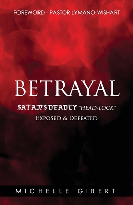 Betrayal Satan's Deadly Headlock Exposed & Defeated - Gibert, Michelle