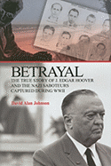 Betrayal: The True Story of J. Edgar Hoover and the Nazi Saboteurs Captured During WWII