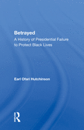 Betrayed: A History of Presidential Failure to Protect Black Lives