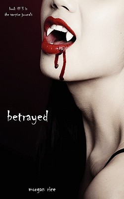 Betrayed (Book #3 in the Vampire Journals) - Rice, Morgan