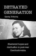 Betrayed Generation: Shattered Hopes and Disillusion in Post War Czechoslovakia - Vrbova, Gerta