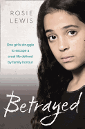Betrayed: The Heartbreaking True Story of a Struggle to Escape a Cruel Life Defined by Family Honor