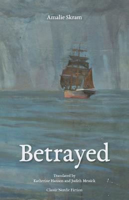 Betrayed - Skram, Amalie, and Hanson, Katherine (Translated by), and Messick, Judith (Translated by)