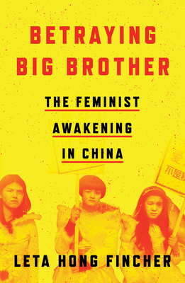 Betraying Big Brother: The Feminist Awakening in China - Hong Fincher, Leta