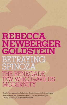 Betraying Spinoza: The Renegade Jew Who Gave Us Modernity - Goldstein, Rebecca
