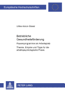 Betriebliche Gesundheitsfoerderung: Pausenprogramme am Arbeitsplatz- Theorie, Empirie und Tipps fuer die arbeitspsychologische Praxis