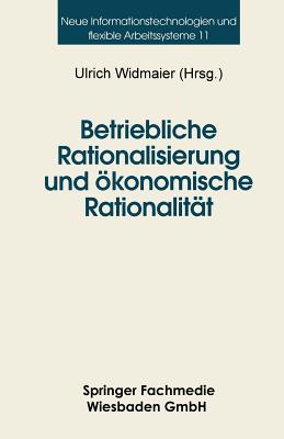 Betriebliche Rationalisierung Und Okonomische Rationalitat: Optionen Und Determinanten Von Differenzierungsprozessen Im Deutschen Maschinenbau - Widmaier, Ulrich (Editor)