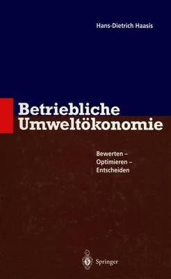 Betriebliche Umweltokonomie: Bewerten - Optimieren - Entscheiden - Haasis, Hans-Dietrich