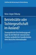 Betriebsttte oder Tochtergesellschaft im Ausland?: Steuerpolitische Entscheidungsgrundlagen fr die Wahl der statutarischen Struktur auslndischer Grundeinheiten einer deutschen internationalen Unternehmung