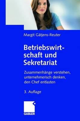 Betriebswirtschaft Und Sekretariat: Zusammenhange Verstehen, Unternehmerisch Denken, Den Chef Entlasten - G?tjens, Margit