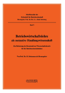 Betriebswirtschaftslehre ALS Normative Handlungswissenschaft: Zur Bedeutung Der Konstruktiven Wissenschaftstheorie Fur Die Betriebswirtschaftslehre