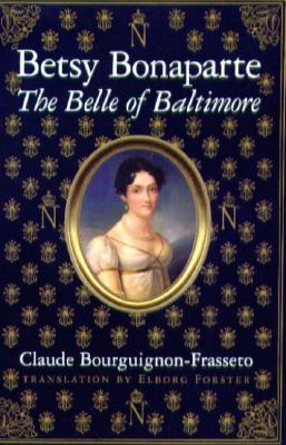 Betsy Bonaparte: The Belle of Baltimore - Bourguignon-Frassetto, Claude