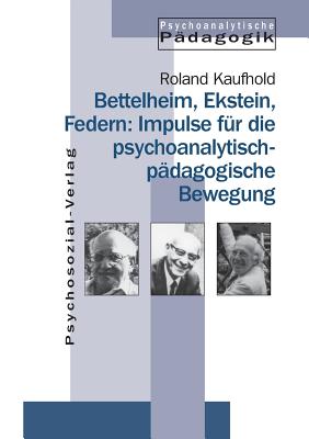 Bettelheim, Ekstein, Federn: Impulse Fur Die Psychoanalytisch-Padagogische Bewegung - Kaufhold, Roland