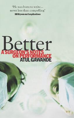 Better: A Surgeon's Notes on Performance - Gawande, Atul