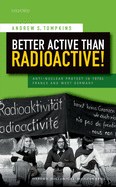 Better Active Than Radioactive!: Anti-Nuclear Protest in 1970s France and West Germany