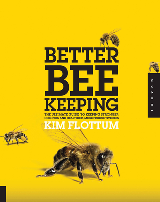 Better Beekeeping: The Ultimate Guide to Keeping Stronger Colonies and Healthier, More Productive Bees - Flottum, Kim