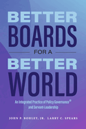 Better Boards for a Better World: An Integrated Practice of Policy Governance(r) and Servant-Leadership