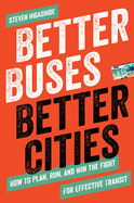 Better Buses, Better Cities: How to Plan, Run, and Win the Fight for Effective Transit