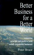 Better Business for a Better World: Connecting Principle and Profit to Build Socially Responsible Businesses