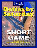 Better by Saturday-Short Game: Featuring Tips by Golf Magazine's Top 100 Teachers